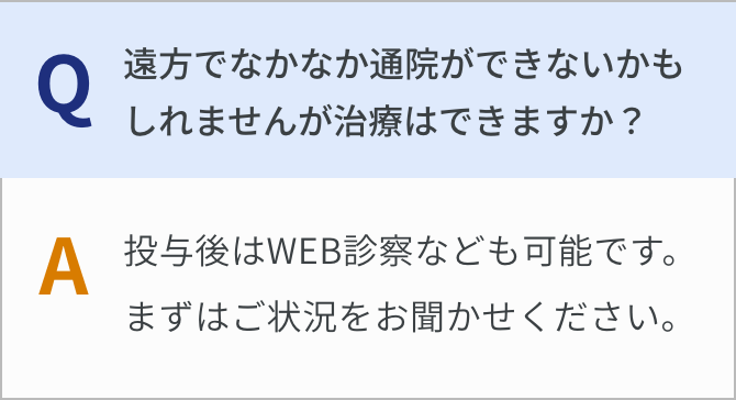 遠方でなかなか通院ができないかもしれませんが治療はできますか？